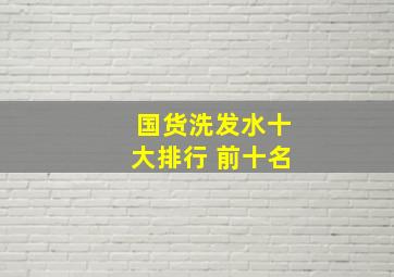 国货洗发水十大排行 前十名